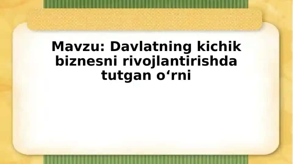 Davlatning kichik biznesni rivojlantirishda tutgan o‘rni
