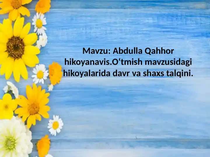 Abdulla Qahhor hikoyanavis.Oʻtmish mavzusidagi hikoyalarida davr va shaxs talqini