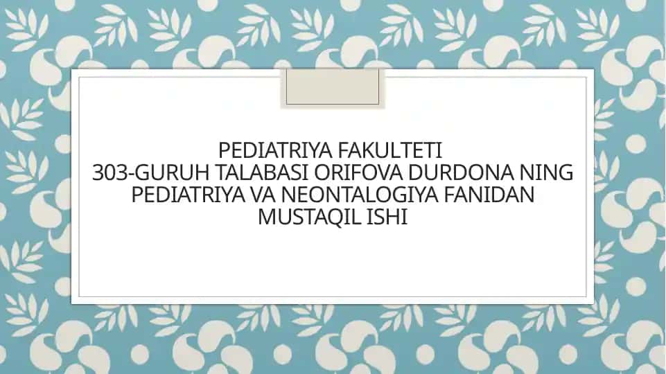 Pediatriya Fakulteti 303-guruh talabasi OriFova Durdona ning pediatriya va Neontalogiya fanidan mustaqil ishi