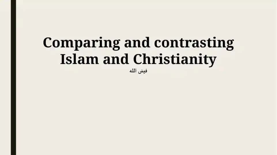 Comparing and contrasting Islam and Christianity