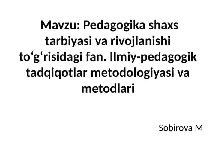 Pedagogika shaxs tarbiyasi va rivojlanishi to‘g‘risidagi fan. Ilmiy-pedagogik tadqiqotlar