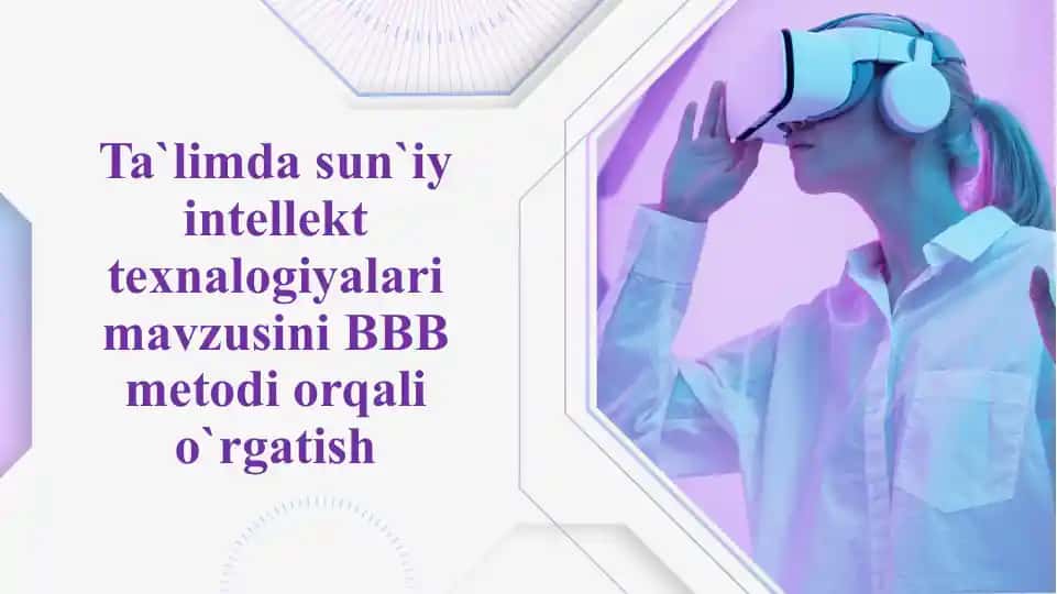 Ta`limda sun`iy intellekt texnalogiyalari mavzusini BBB metodi orqali o`rgatish