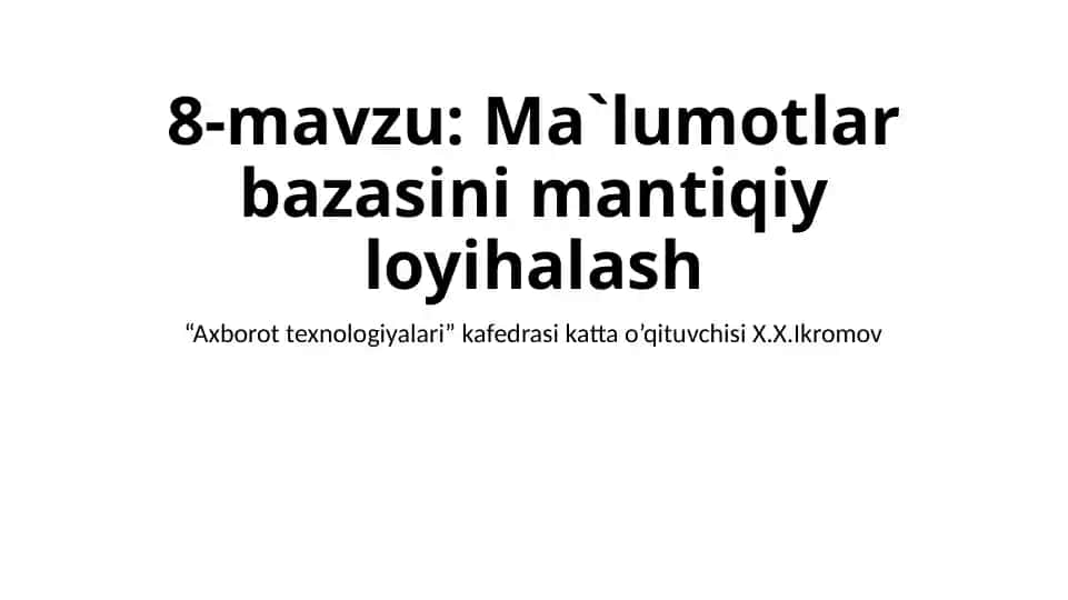 8-mavzu: Ma’lumotlar bazasini mantiqiy loyihalash