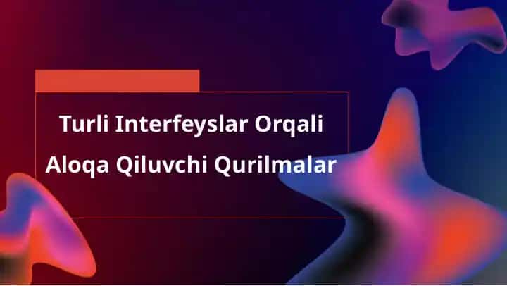 Turli Interfeyslar Orqali Aloqa Qiluvchi Qurilmalar