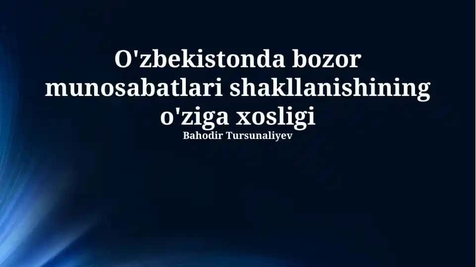 O'zbekistonda bozor munosabatlari shakllanishining o'ziga xosligi