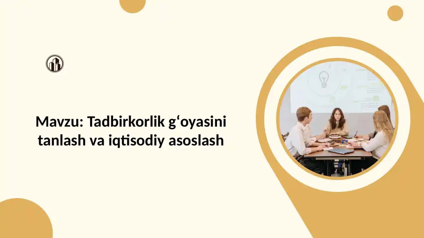 Tadbirkorlik gʻoyasini tanlash va iqtisodiy asoslash