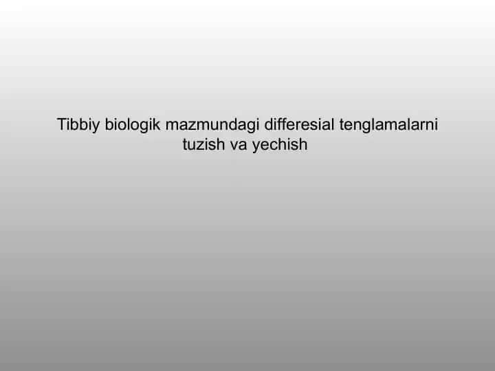 Tibbiy biologik mazmundagi differesial tenglamalarni tuzish va yechish