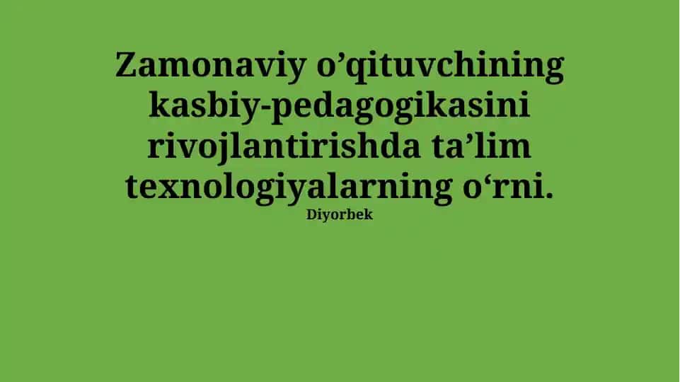 Zamonaviy o'qituvchining kasbiy pedagogikasida ta'lim texnologiyalarining o'rni