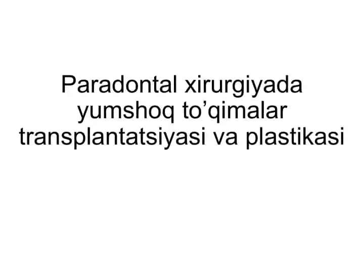 Paradontal xirurgiyada yumshoq to’qimalar transplantatsiyasi va plastikasi