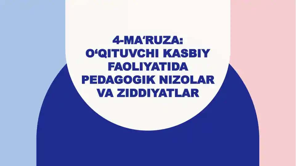 O‘qituvchi kasbiy faoliyatida pedagogik nizolar va ziddiyatlar