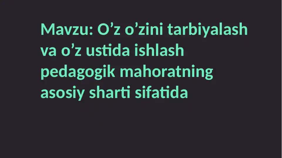 O’z o’zini tarbiyalash va o’z ustida ishlash pedagogik mahoratning asosiy sharti sifatida