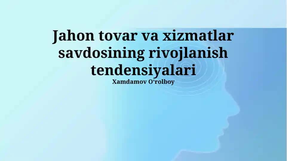 Jahon tovar va xizmatlar savdosining rivojlanish tendensiyalari