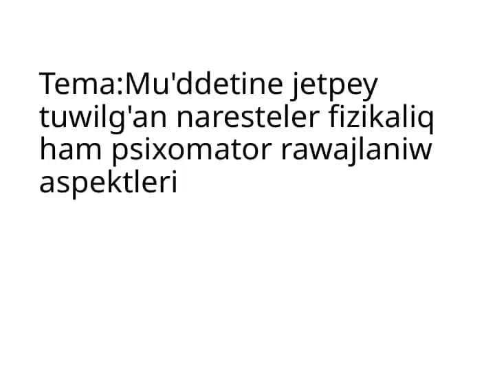 Mu'ddetine jetpey tuwilg'an naresteler fizikaliq ham psixomator rawajlaniw aspektleri