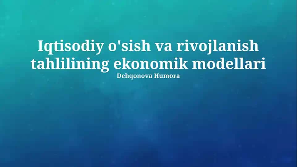 Iqtisodiy o'sish va rivojlanish tahlilining ekonomik modellari