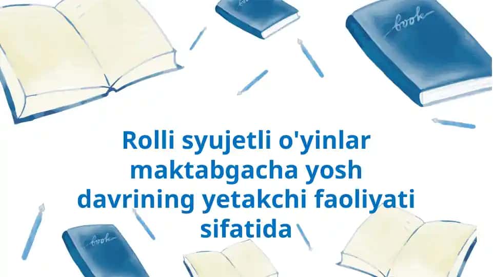 Rolli syujetli o'yinlar maktabgacha yosh davrining yetakchi faoliyati sifatida