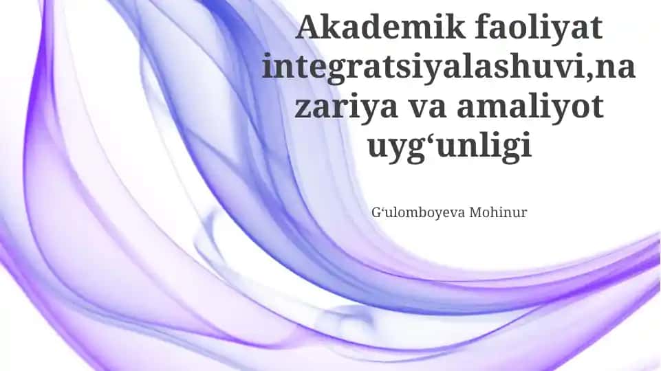 Akademik faoliyat integratsiyalashuvi, nazariya va amaliyot uygʻunligi