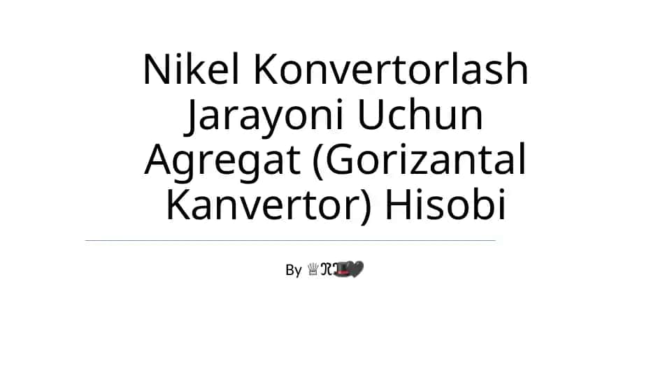 Nikel Konvertorlash Jarayoni Uchun Agregat (Gorizantal Kanvertor) Hisobi