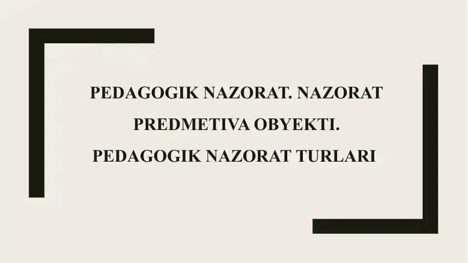 Pedagogik nazorat. Nazorat predmetiva obyekti. Pedagogik nazorat turlari