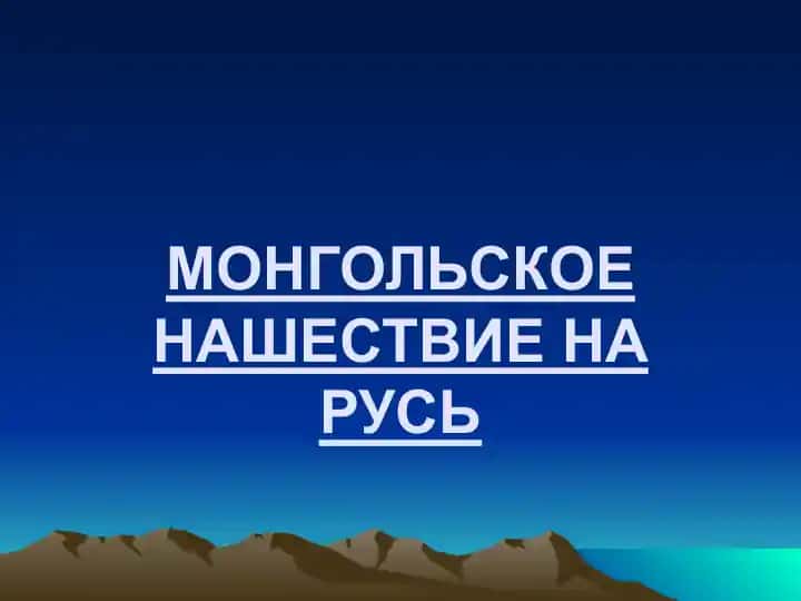 МОНГОЛЬСКОЕ НАШЕСТВИЕ НА РУСЬ