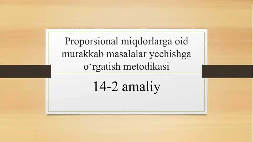 Proporsional miqdorlarga oid murakkab masalalar yechishga o‘rgatish metodikasi
