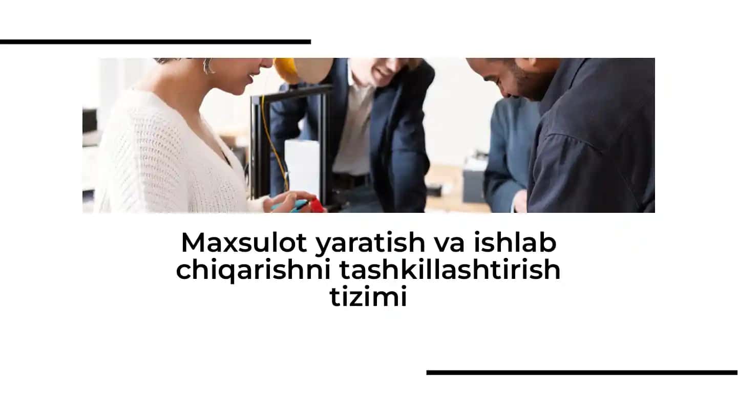 Maxsulot yaratish va ishlab chiqarishni tashkillashtirish tizimi