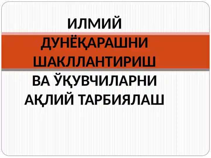 ИЛМИЙ ДУНЁҚАРАШНИ ШАКЛЛАНТИРИШ ВА ЎҚУВЧИЛАРНИ АҚЛИЙ ТАРБИЯЛАШ