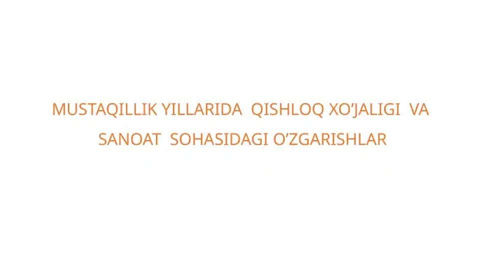 Mustaqillik yillarida qishloq xo’jaligi va sanoat sohasidagi o’zgarishlar