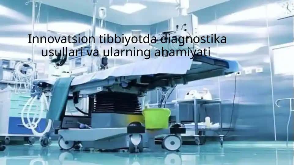 Innovatsion Tibbiyotda Diagnostika Usullari va Ularning Ahamiyati