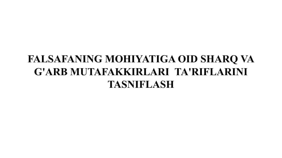 FALSAFANING MOHIYATIGA OID SHARQ VA G'ARB MUTAFAKKIRLARI TA'RIFLARINI TASNIFLASH