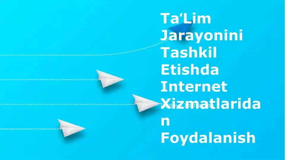TaʼLim Jarayonini Tashkil Etishda Internet Xizmatlaridan Foydalanish