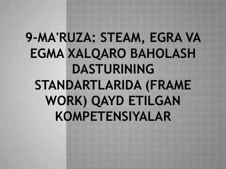 9-MA'RUZA: STEAM, EGRA VA EGMA Xalqaro baholash dasturining standartlarida (Frame Work) qayd etilgan kompetensiyalar