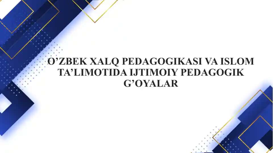 O'ZBEK XALQ PEDAGOGIKASI VA ISLOM TA'LIMOTIDA IJTIMOIY PEDAGOGIK G'OYALAR