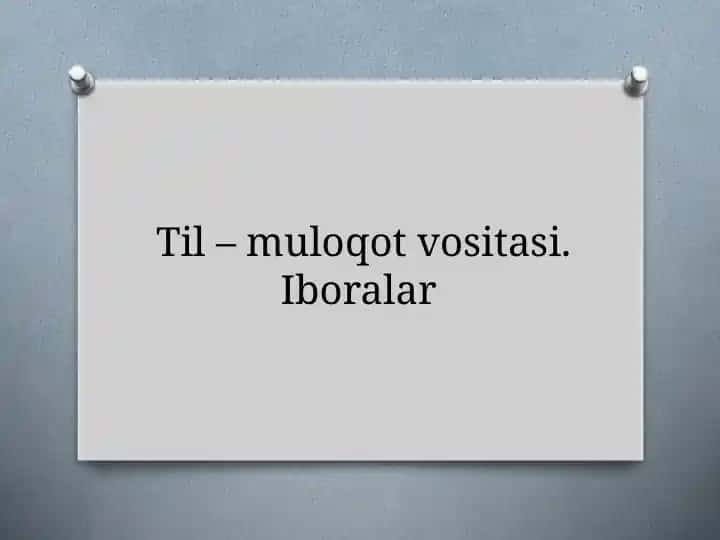 Til – muloqot vositasi. Iboralar