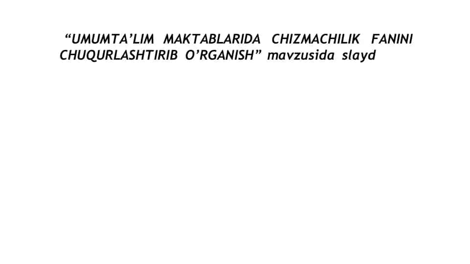 UMUMTA’LIM MAKTABLARIDA CHIZMACHILIK FANINI CHUQURLASHTIRIB O’RGANISH