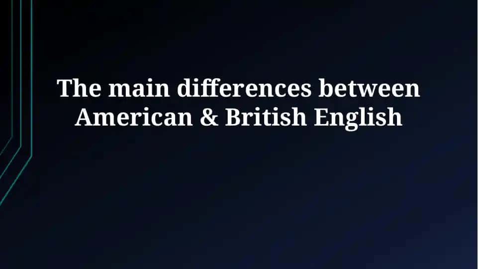 The main differences between American & British English