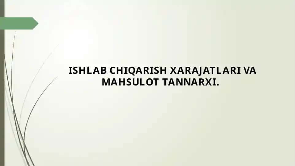 ISHLAB CHIQARISH XARAJATLARI VA MAHSULOT TANNARXI.