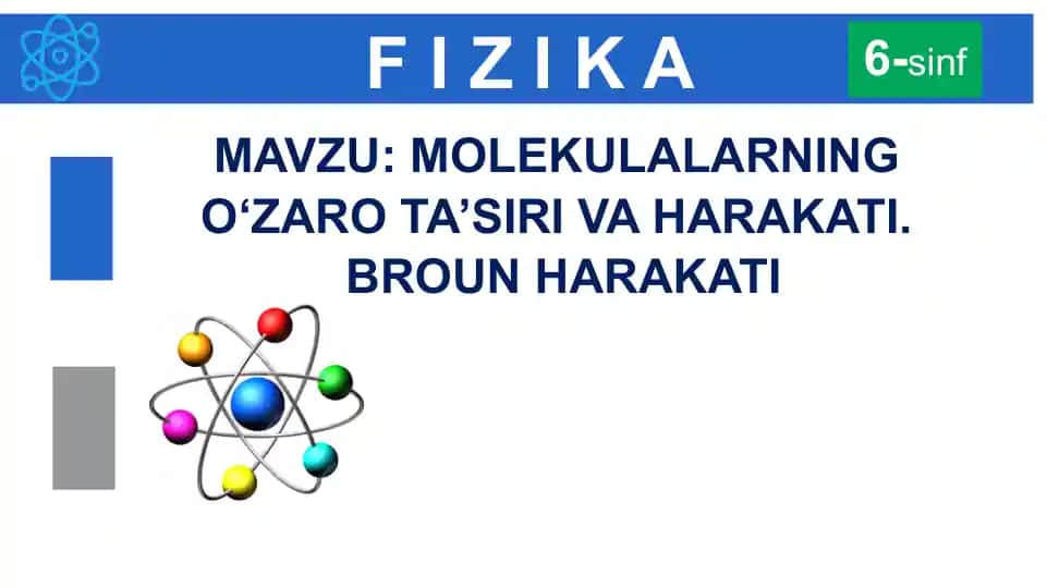Fizika MAVZU:MOLEKULALARNING O‘ZARO TA’SIRI VA HARAKATI. BROUN HARAKATI 6-sinf