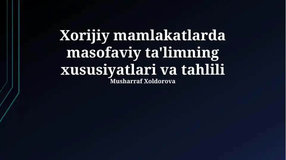 Xorijiy mamlakatlarda masofaviy ta'limning xususiyatlari va tahlili