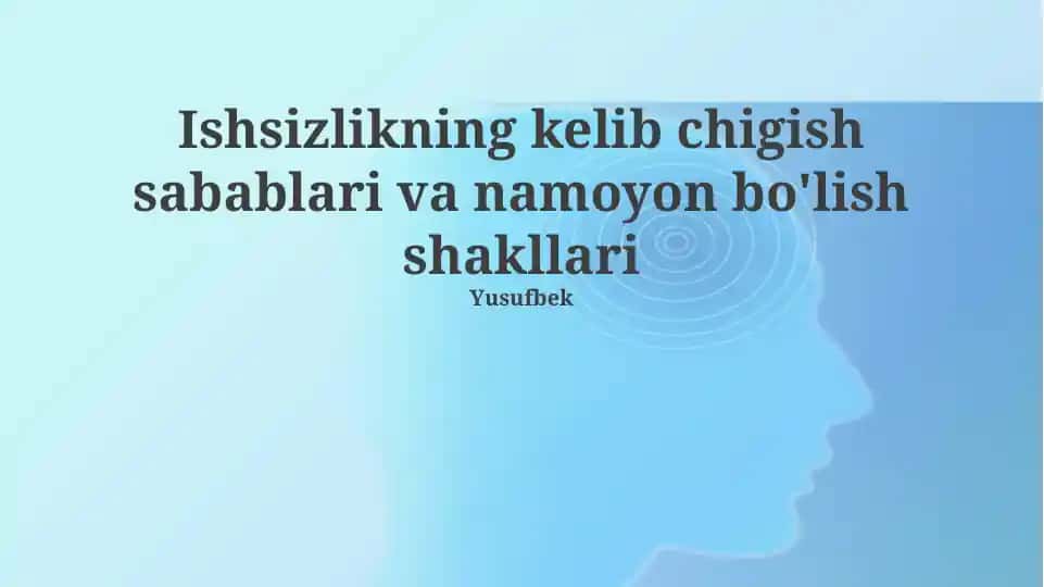 Ishsizlikning kelib chigish sabablari va namoyon bo'lish shakllari