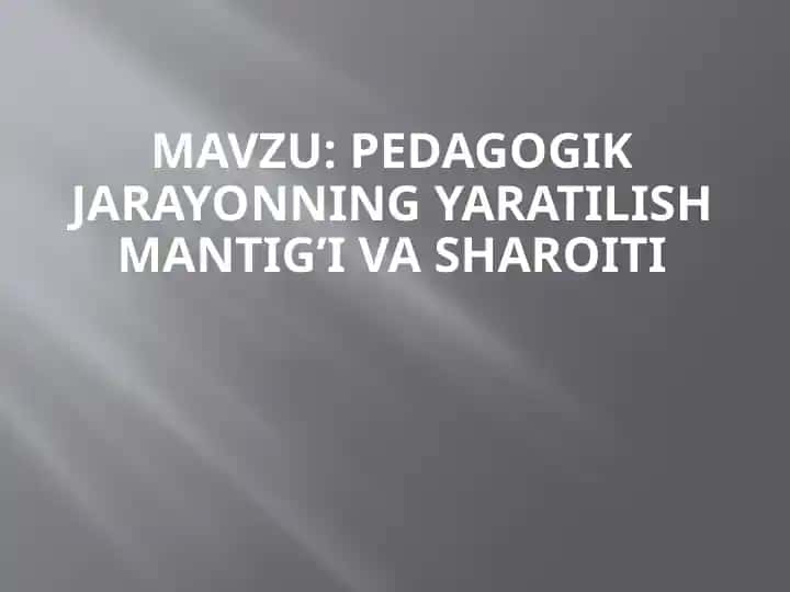 Pedagogik jarayonning yaratilish mantigi va sharoiti