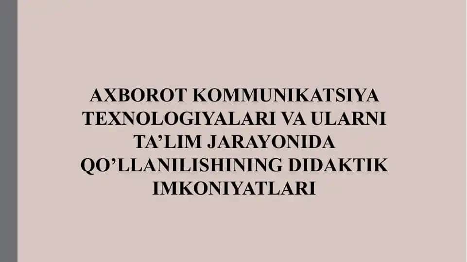 Axborot kommunikatsiya texnologiyalari va ularni ta’lim jarayonida qo’llanilishining didaktik imkoniyatlari