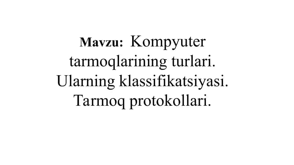Kompyuter tarmoqlarining turlari. Ularning klassifikatsiyasi. Tarmoq protokollari