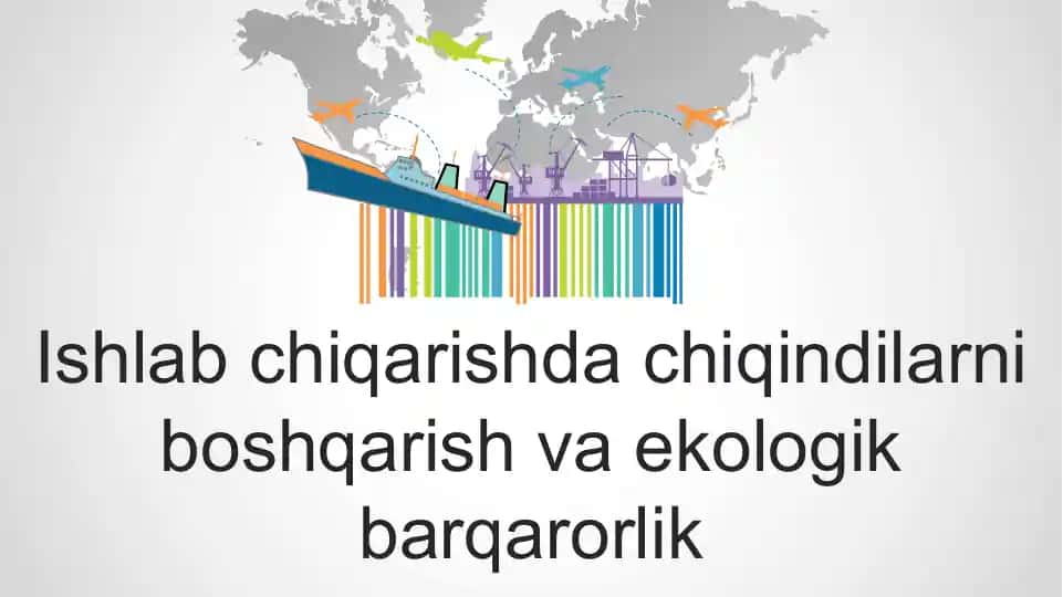 Ishlabchiqarishda chiqindilarni boshqarish va ekologik barqarorlik