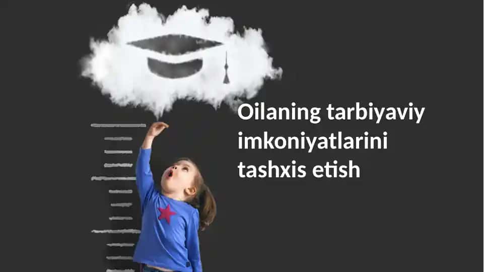 Oilaning tarbiyaviy imkoniyatlarini tashxis etish