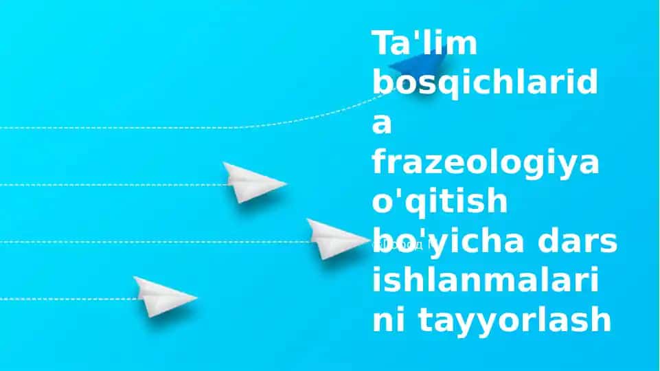 Ta'lim bosqichlarida frazeologiya o'qitish bo'yicha dars ishlanmalarini tayyorlash