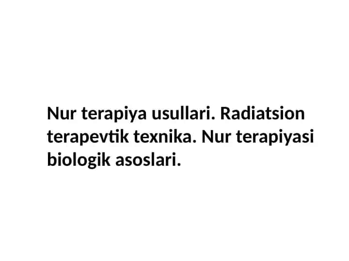 Nur terapiya usullari. Radiatsion terapevtik texnika.Nur terapiyasi biologik asoslari
