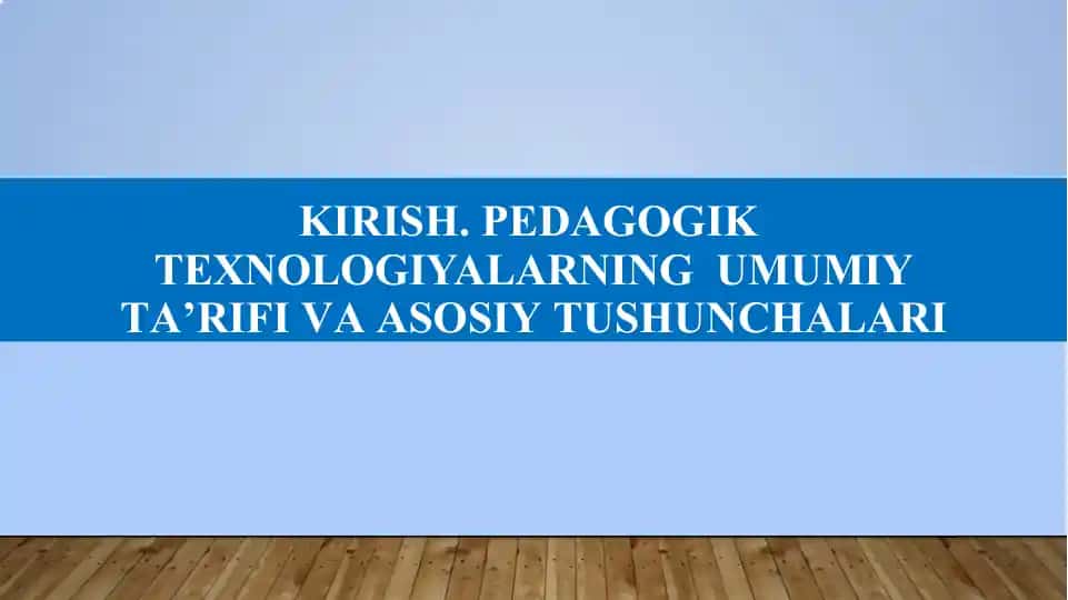 PEDAGOGIK TEXNOLOGIYALARNING UMUMIY TA’RIFI VA ASOSIY TUSHUNCHALARI