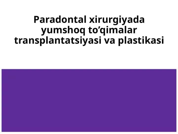 Paradontal xirurgiyada yumshoq to’qimalar transplantatsiyasi va plastikasi