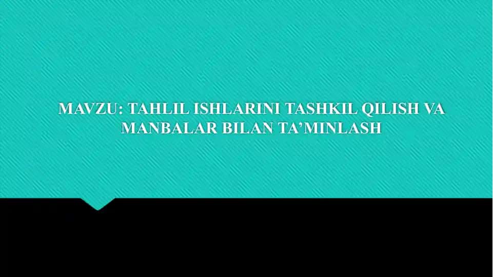 Tahlil ishlarini tashkil qilish va manbalar bilan ta’minlash