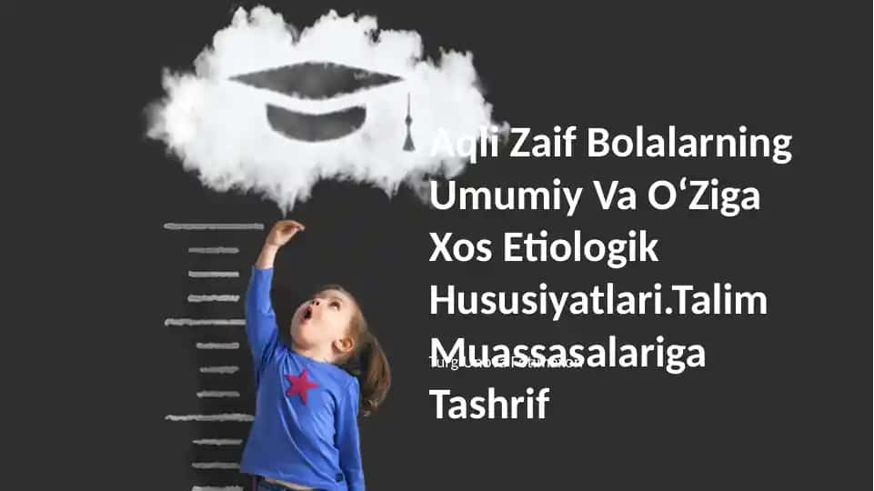 Aqli Zaif Bolalarning Umumiy Va OʻZiga Xos Etiologik Hususiyatlari